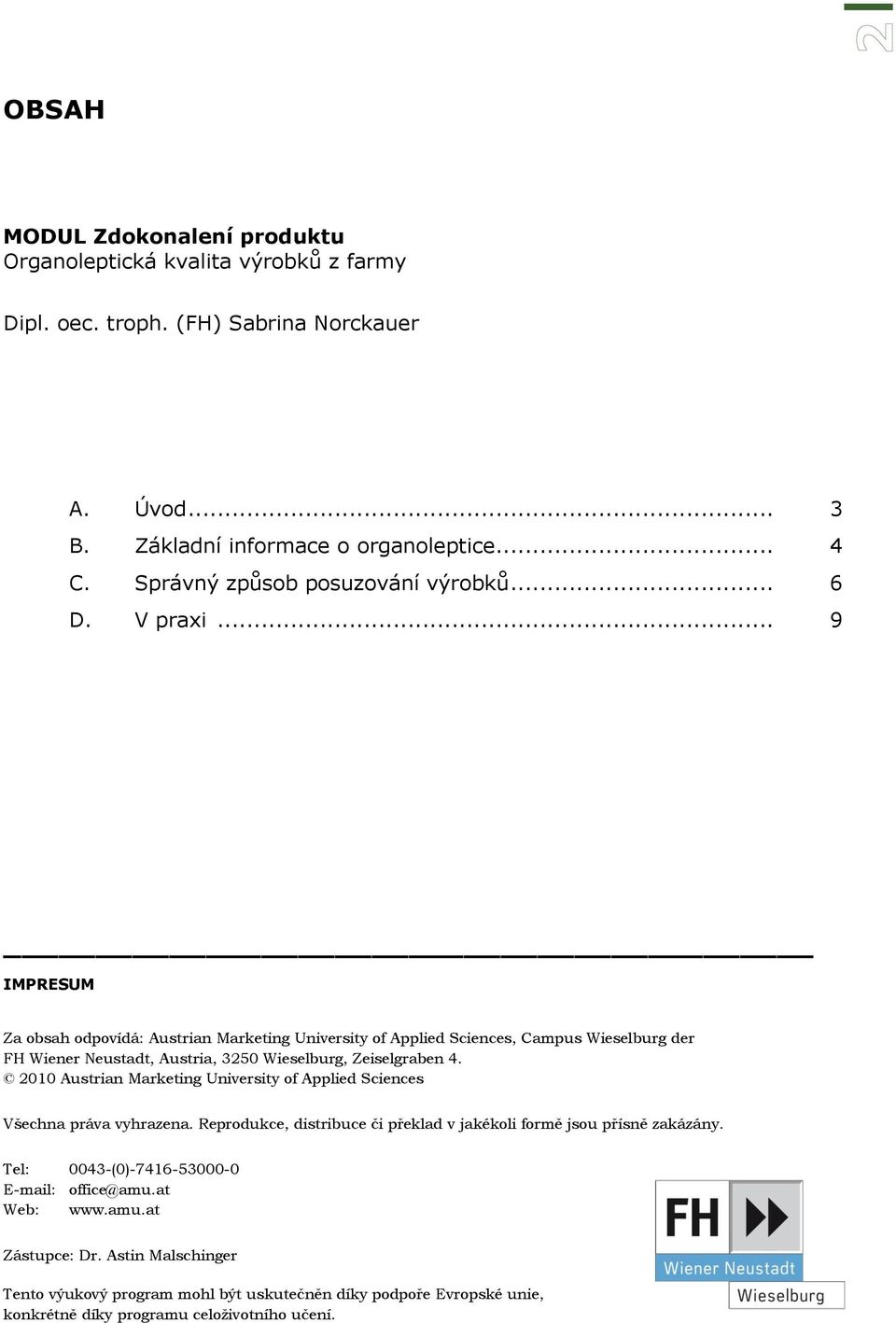 .. 9 IMPRESUM Za obsah odpovídá: Austrian Marketing University of Applied Sciences, Campus Wieselburg der FH Wiener Neustadt, Austria, 3250 Wieselburg, Zeiselgraben 4.