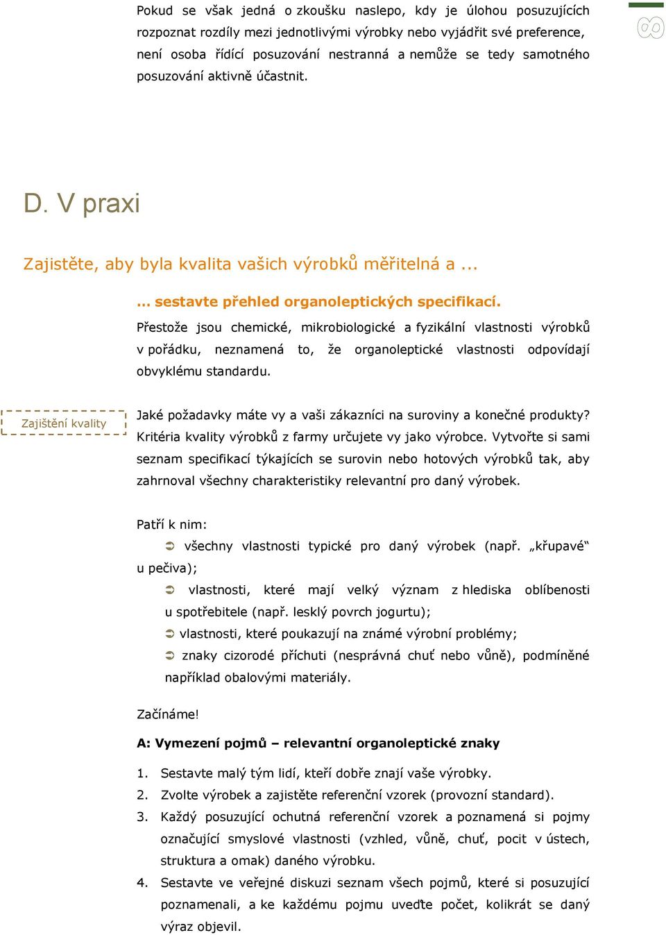 Přestože jsou chemické, mikrobiologické a fyzikální vlastnosti výrobků v pořádku, neznamená to, že organoleptické vlastnosti odpovídají obvyklému standardu.