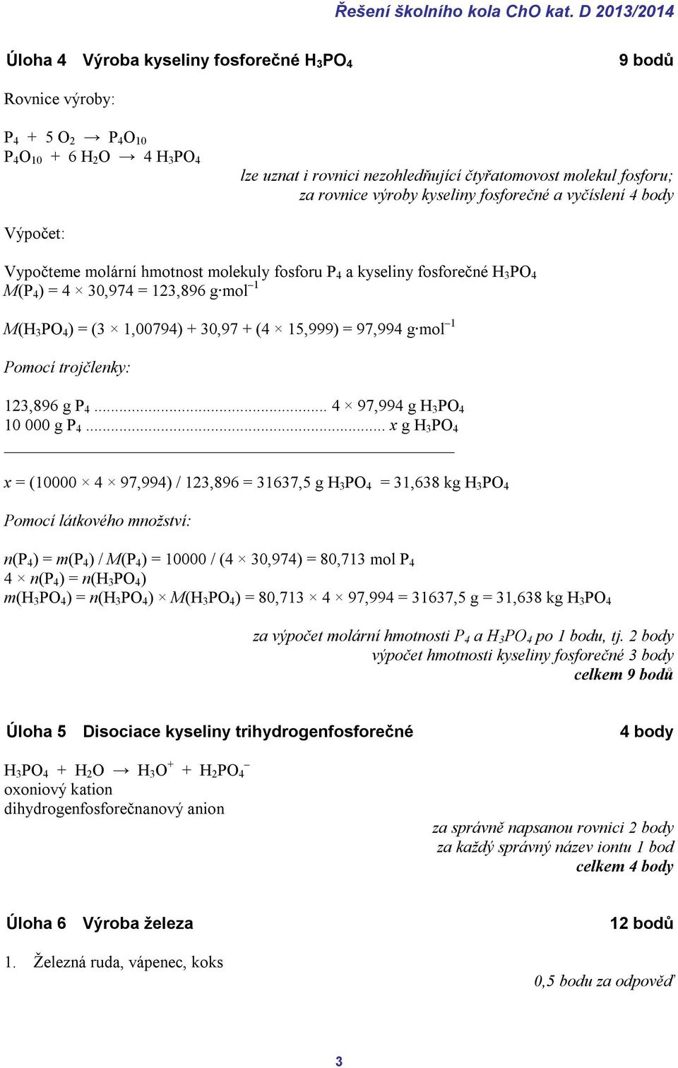 30,97 + (4 15,999) = 97,994 g mol 1 Pomocí trojčlenky: 123,896 g P 4... 4 97,994 g H 3 PO 4 10 000 g P 4.