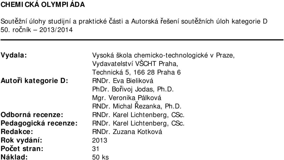 kategorie D: RNDr. Eva Bieliková PhDr. Bořivoj Jodas, Ph.D. Mgr. Veronika Pálková RNDr. Michal Řezanka, Ph.D. Odborná recenze: RNDr.