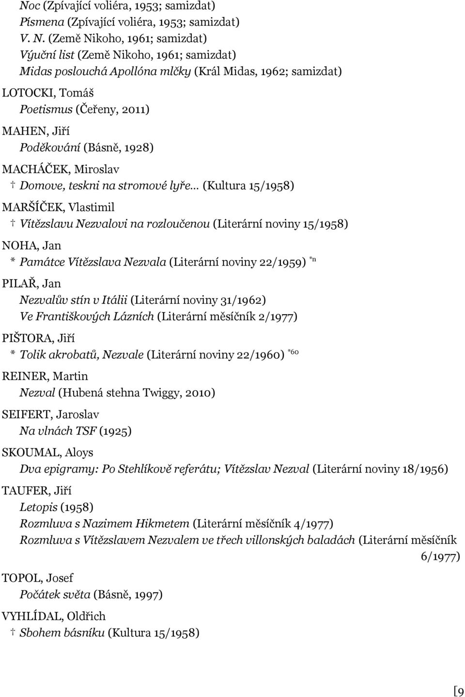 (Básně, 1928) MACHÁČEK, Miroslav Domove, teskni na stromové lyře (Kultura 15/1958) MARŠÍČEK, Vlastimil Vítězslavu Nezvalovi na rozloučenou (Literární noviny 15/1958) NOHA, Jan * Památce Vítězslava