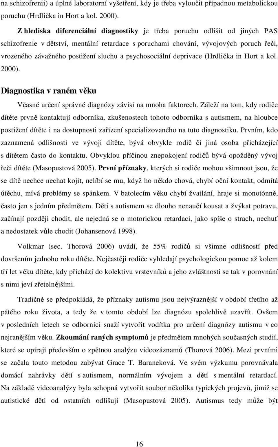 sluchu a psychosociální deprivace (Hrdlička in Hort a kol. 2000). Diagnostika v raném věku Včasné určení správné diagnózy závisí na mnoha faktorech.
