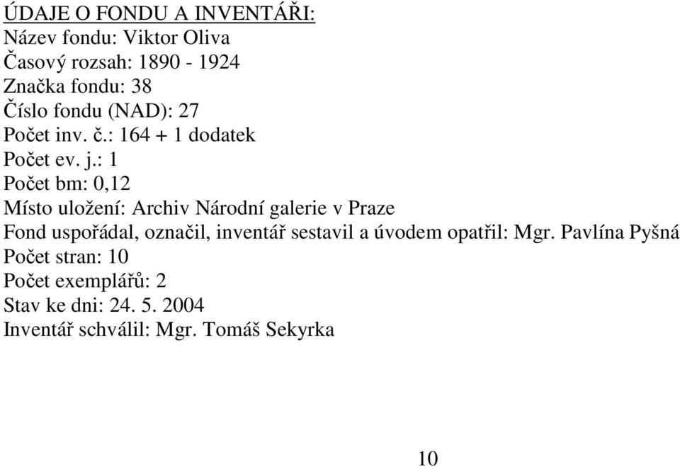 : 1 Počet bm: 0,12 Místo uložení: Archiv Národní galerie v Praze Fond uspořádal, označil, inventář