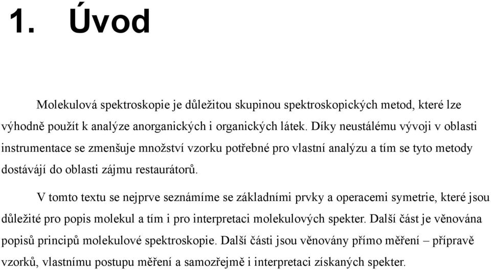 V tomto textu se nejprve seznámíme se základními prvky a operacemi symetrie, které jsou důležité pro popis molekul a tím i pro interpretaci molekulových spekter.