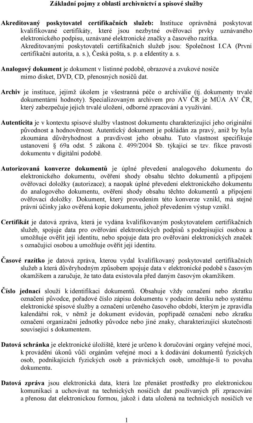 Archiv je instituce, jejímž úkolem je všestranná péče o archiválie (tj. dokumenty trvalé dokumentární hodnoty).