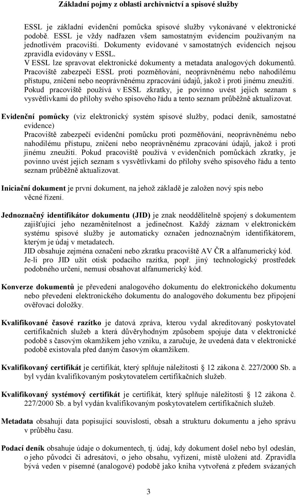 Pracoviště zabezpečí ESSL proti pozměňování, neoprávněnému nebo nahodilému přístupu, zničení nebo neoprávněnému zpracování údajů, jakož i proti jinému zneužití.