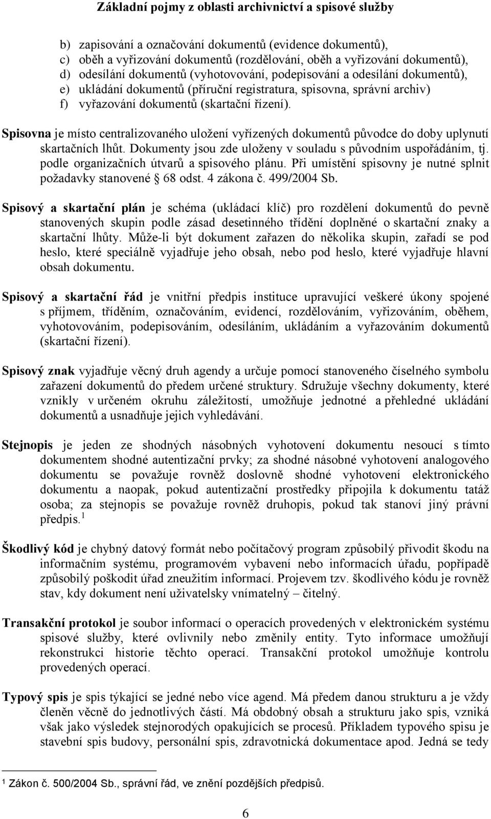 Spisovna je místo centralizovaného uložení vyřízených dokumentů původce do doby uplynutí skartačních lhůt. Dokumenty jsou zde uloženy v souladu s původním uspořádáním, tj.