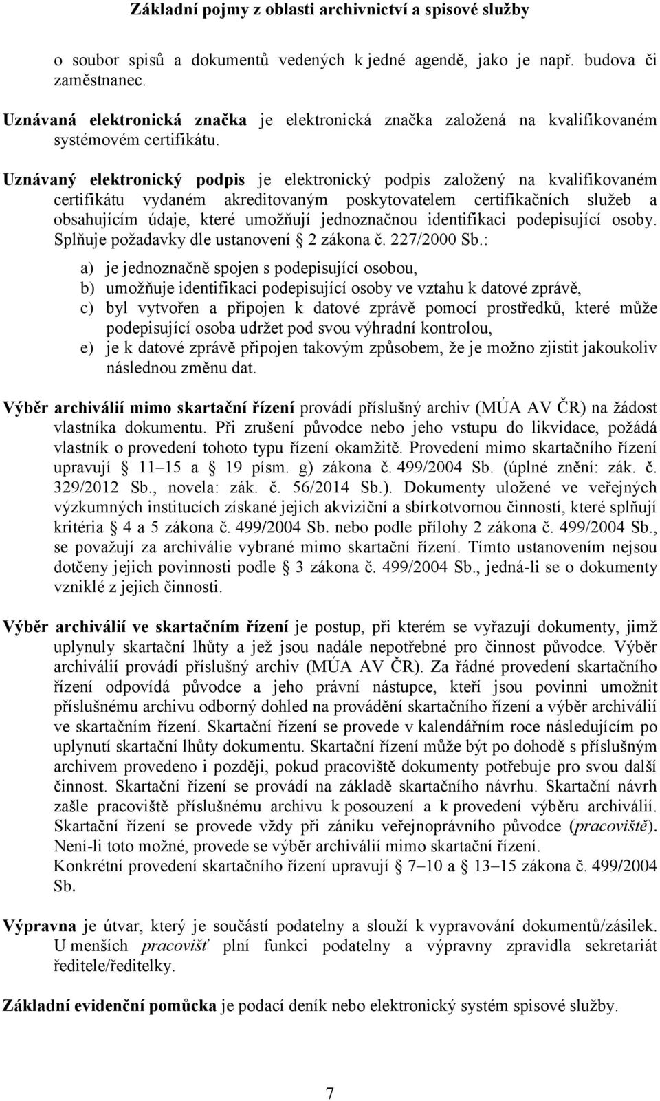 identifikaci podepisující osoby. Splňuje požadavky dle ustanovení 2 zákona č. 227/2000 Sb.