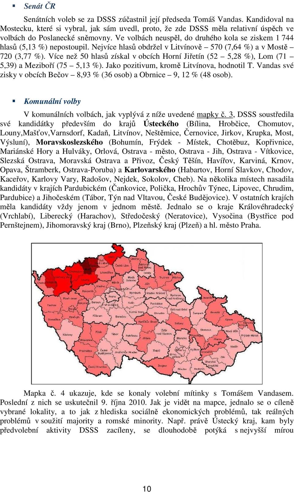 Ve volbách neuspěl, do druhého kola se ziskem 1 744 hlasů (5,13 %) nepostoupil. Nejvíce hlasů obdržel v Litvínově 570 (7,64 %) a v Mostě 720 (3,77 %).