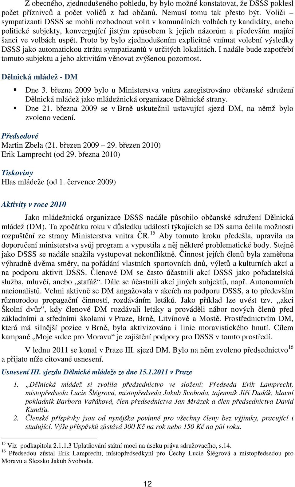 uspět. Proto by bylo zjednodušením explicitně vnímat volební výsledky DSSS jako automatickou ztrátu sympatizantů v určitých lokalitách.