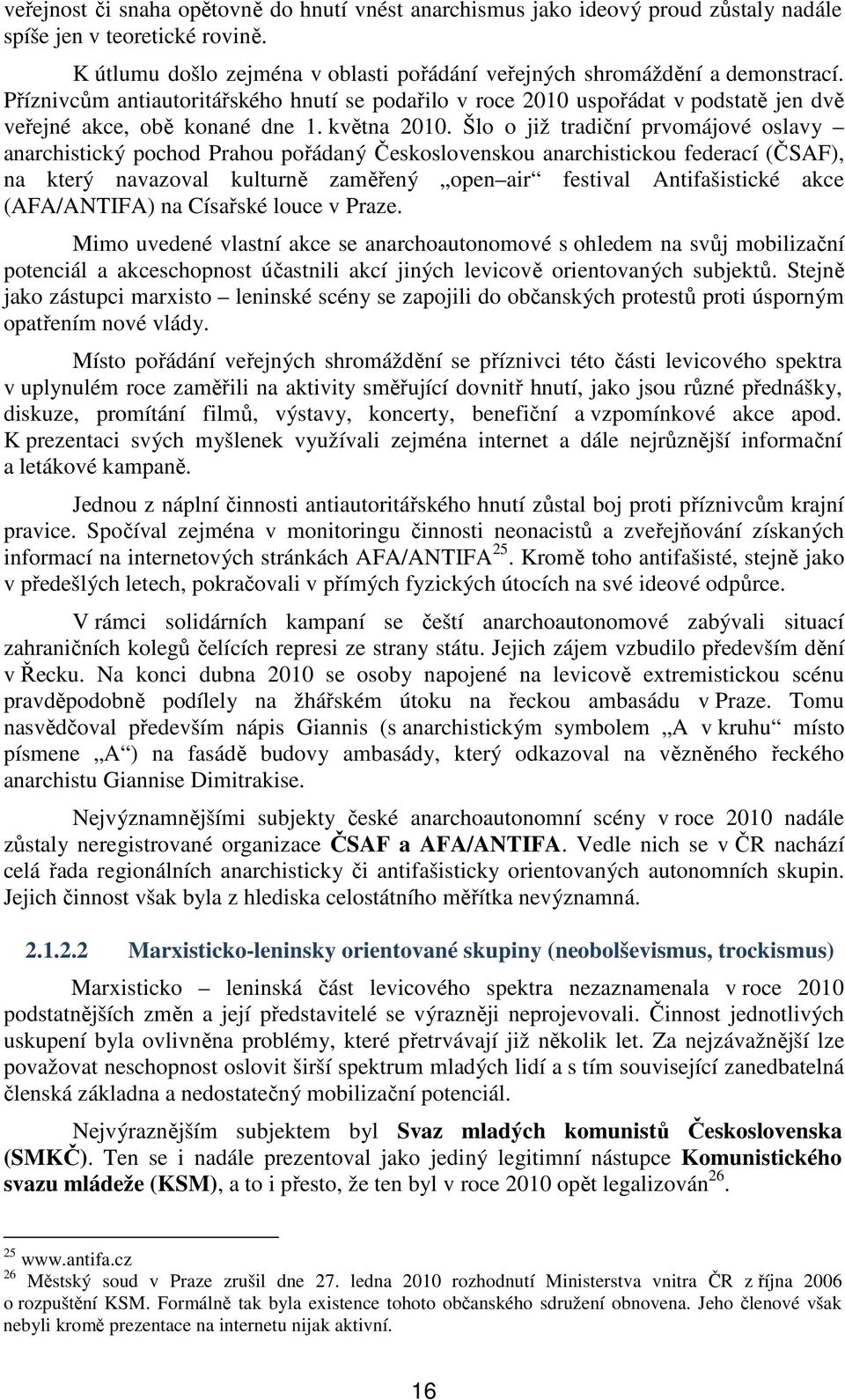 Šlo o již tradiční prvomájové oslavy anarchistický pochod Prahou pořádaný Československou anarchistickou federací (ČSAF), na který navazoval kulturně zaměřený open air festival Antifašistické akce