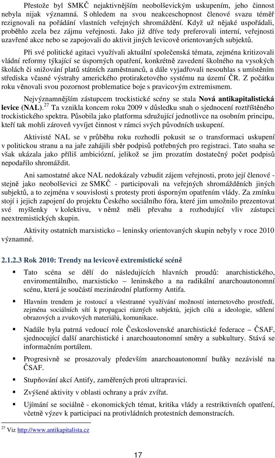 Jako již dříve tedy preferovali interní, veřejnosti uzavřené akce nebo se zapojovali do aktivit jiných levicově orientovaných subjektů.