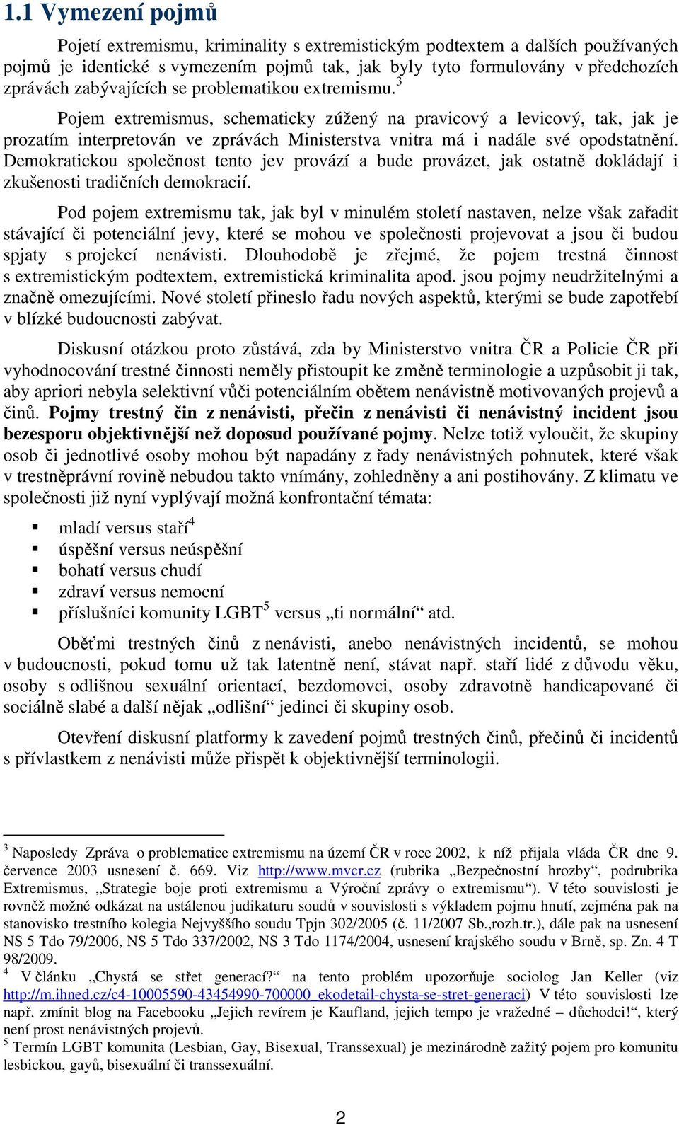 3 Pojem extremismus, schematicky zúžený na pravicový a levicový, tak, jak je prozatím interpretován ve zprávách Ministerstva vnitra má i nadále své opodstatnění.