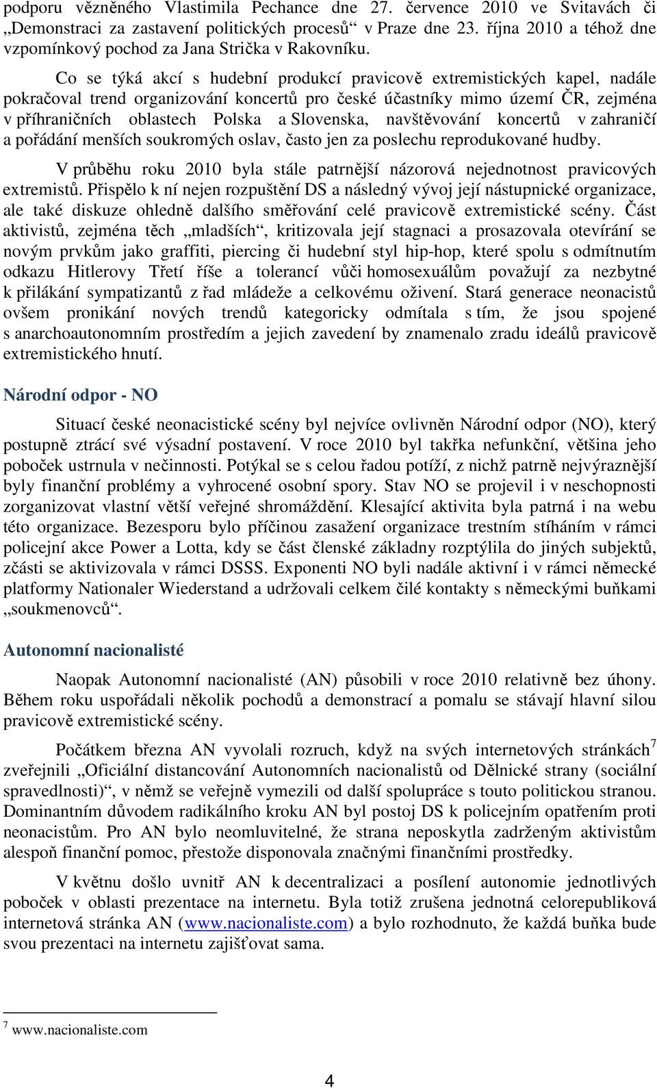 Co se týká akcí s hudební produkcí pravicově extremistických kapel, nadále pokračoval trend organizování koncertů pro české účastníky mimo území ČR, zejména v příhraničních oblastech Polska a