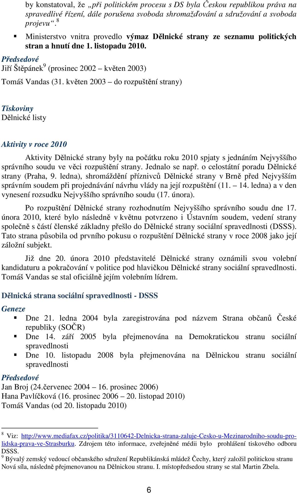 květen 2003 do rozpuštění strany) Tiskoviny Dělnické listy Aktivity v roce 2010 Aktivity Dělnické strany byly na počátku roku 2010 spjaty s jednáním Nejvyššího správního soudu ve věci rozpuštění