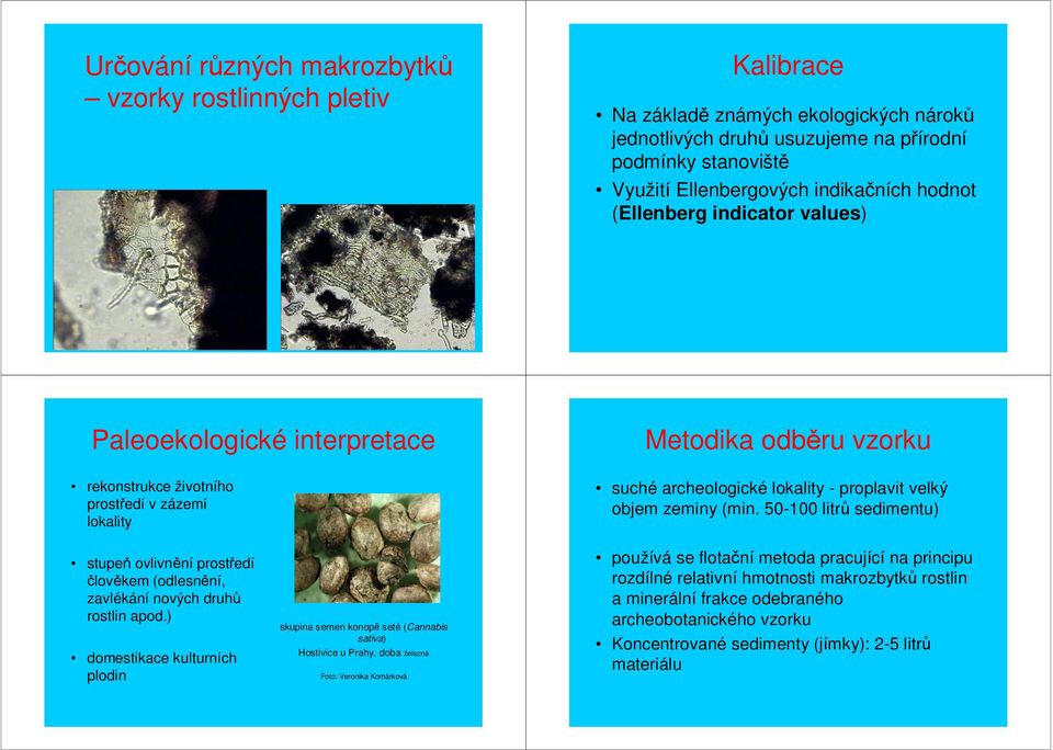(min. 50-100 litrů sedimentu) stupeň ovlivnění prostředí člověkem (odlesnění, zavlékání nových druhů rostlin apod.