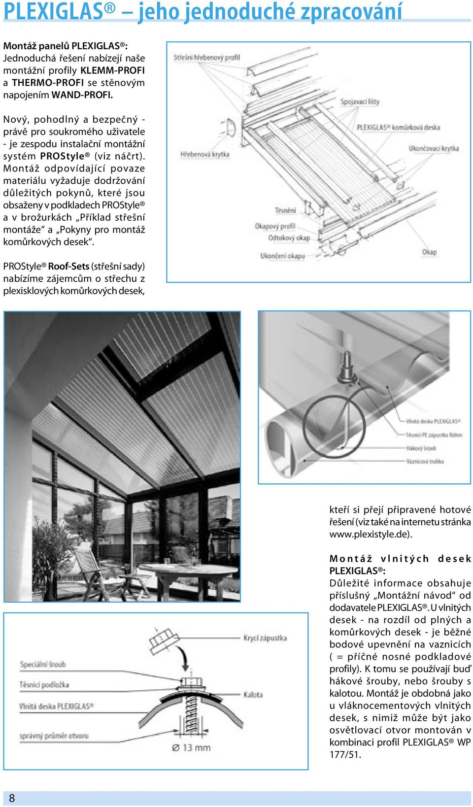 Montáž odpovídající povaze materiálu vyžaduje dodržování důležitých pokynů, které jsou obsaženy v podkladech PROStyle a v brožurkách Příklad střešní montáže a Pokyny pro montáž komůrkových desek.