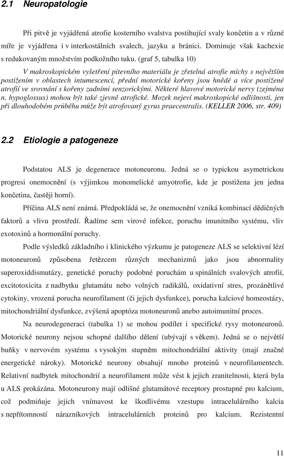 (graf 5, tabulka 10) V makroskopickém vyšetření pitevního materiálu je zřetelná atrofie míchy s největším postižením v oblastech intumescencí, přední motorické kořeny jsou hnědé a více postižené