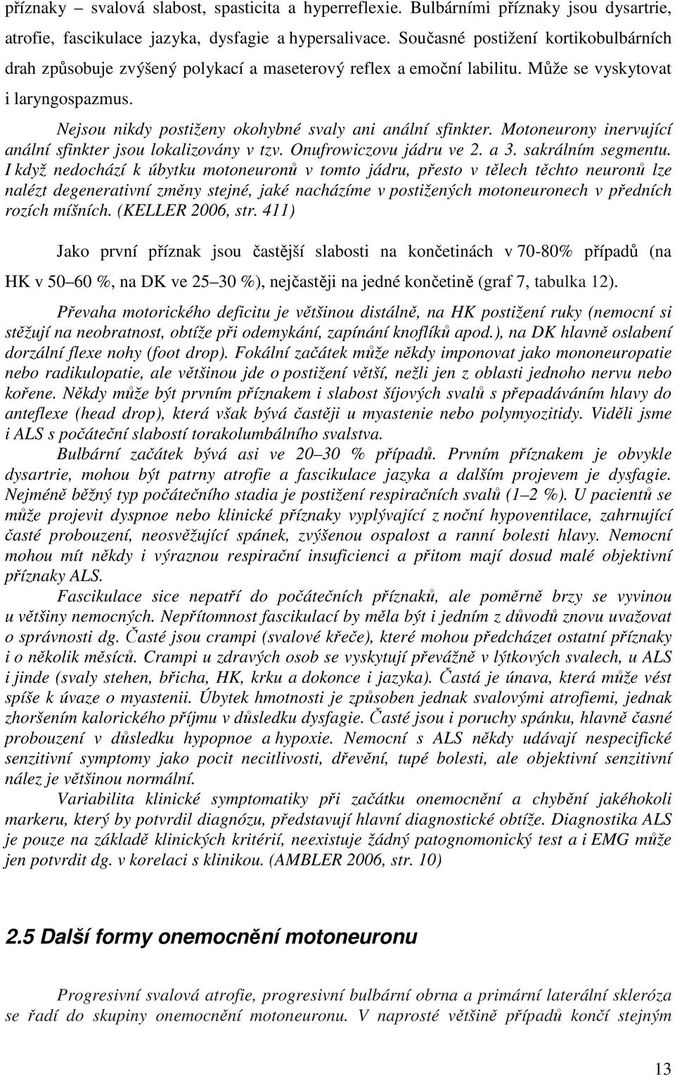 Nejsou nikdy postiženy okohybné svaly ani anální sfinkter. Motoneurony inervující anální sfinkter jsou lokalizovány v tzv. Onufrowiczovu jádru ve 2. a 3. sakrálním segmentu.