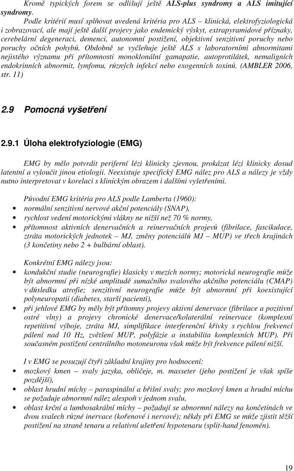 degeneraci, demenci, autonomní postižení, objektivní senzitivní poruchy nebo poruchy očních pohybů.