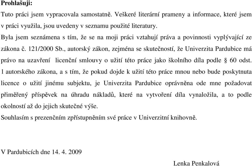 , autorský zákon, zejména se skutečností, že Univerzita Pardubice má právo na uzavření licenční smlouvy o užití této práce jako školního díla podle 60 odst.