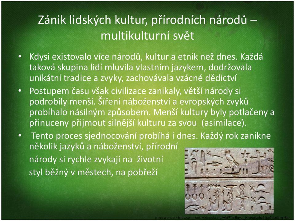 národy si podrobily menší. Šíření náboženství a evropských zvyků probíhalo násilným způsobem.