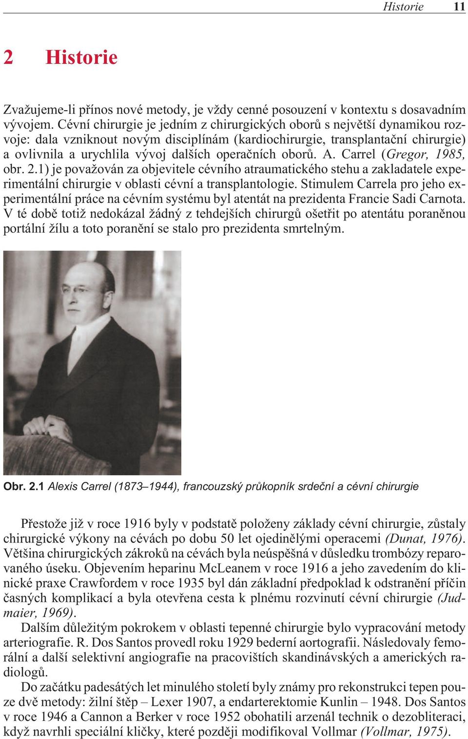 operaèních oborù. A. Carrel (Gregor, 1985, obr. 2.1) je považován za objevitele cévního atraumatického stehu a zakladatele experimentální chirurgie v oblasti cévní a transplantologie.