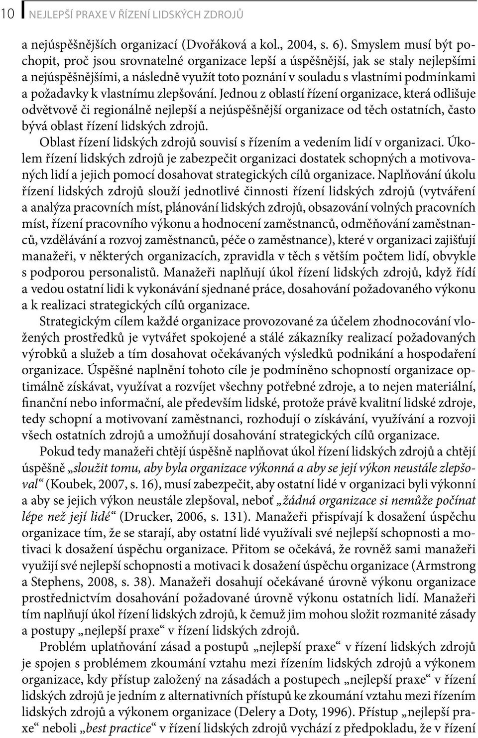 k vlastnímu zlepšování. Jednou z oblastí řízení organizace, která odlišuje odvětvově či regionálně nejlepší a nejúspěšnější organizace od těch ostatních, často bývá oblast řízení lidských zdrojů.