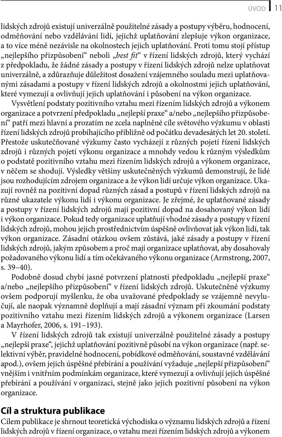 Proti tomu stojí přístup nejlepšího přizpůsobení neboli best fit v řízení lidských zdrojů, který vychází z předpokladu, že žádné zásady a postupy v řízení lidských zdrojů nelze uplatňovat