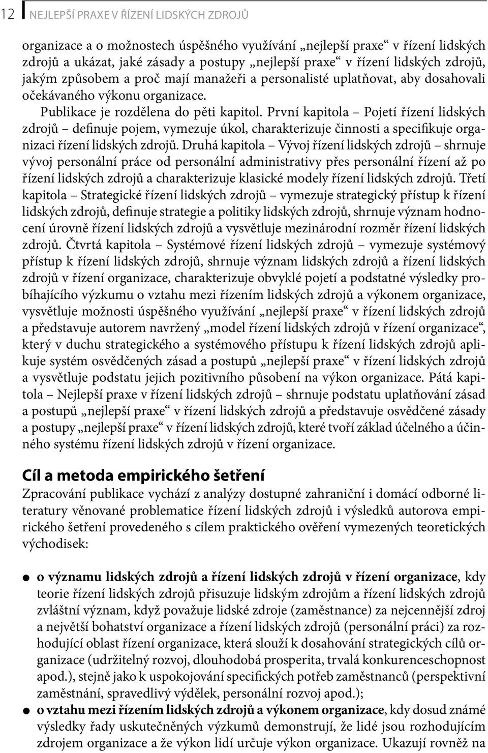 První kapitola Pojetí řízení lidských zdrojů definuje pojem, vymezuje úkol, charakterizuje činnosti a specifikuje organizaci řízení lidských zdrojů.