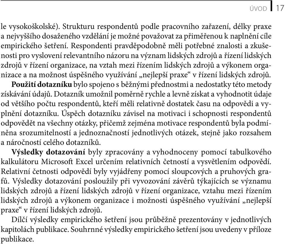 zdrojů a výkonem organizace a na možnost úspěšného využívání nejlepší praxe v řízení lidských zdrojů. Použití dotazníku bylo spojeno s běžnými přednostmi a nedostatky této metody získávání údajů.