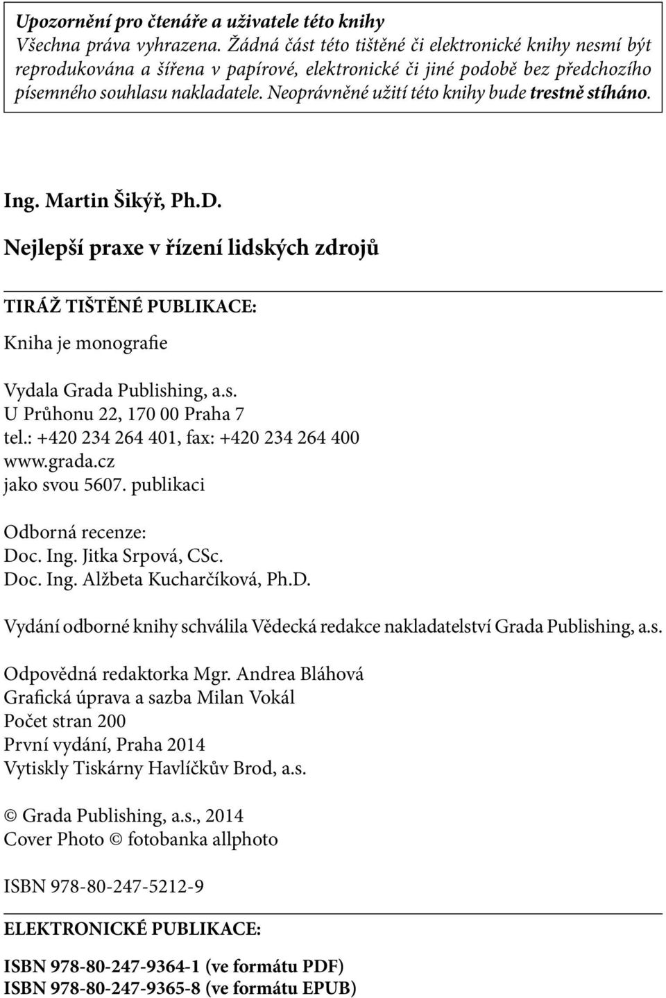 Neoprávněné užití této knihy bude trestně stíháno. Ing. Martin Šikýř, Ph.D. Nejlepší praxe v řízení lidských zdrojů TIRÁŽ TIŠTĚNÉ PUBLIKACE: Kniha je monografie Vydala Grada Publishing, a.s. U Průhonu 22, 170 00 Praha 7 tel.