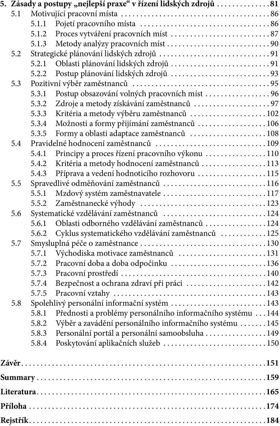 ..95 5.3.1 Postup obsazování volných pracovních míst...96 5.3.2 Zdroje a metody získávání zaměstnanců...97 5.3.3 Kritéria a metody výběru zaměstnanců...102 5.3.4 Možnosti a formy přijímání zaměstnanců.