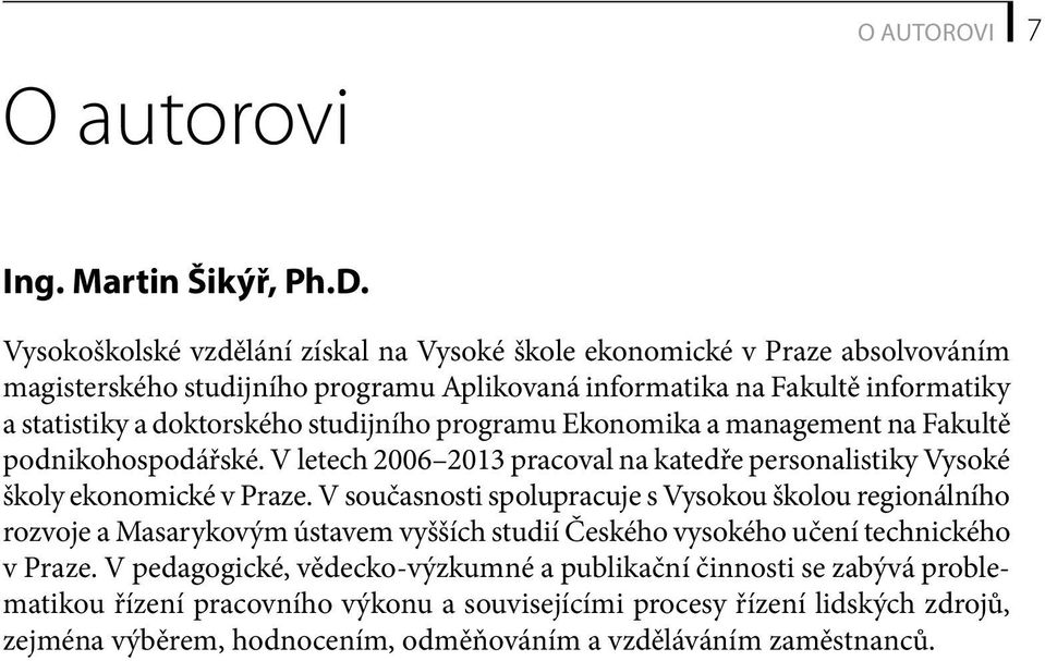 studijního programu Ekonomika a management na Fakultě podnikohospodářské. V letech 2006 2013 pracoval na katedře personalistiky Vysoké školy ekonomické v Praze.