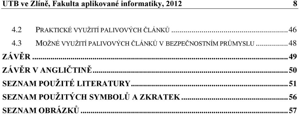3 MOŽNÉ VYUŽITÍ PALIVOVÝCH ČLÁNKŮ V BEZPEČNOSTNÍM PRŮMYSLU... 48 ZÁVĚR.