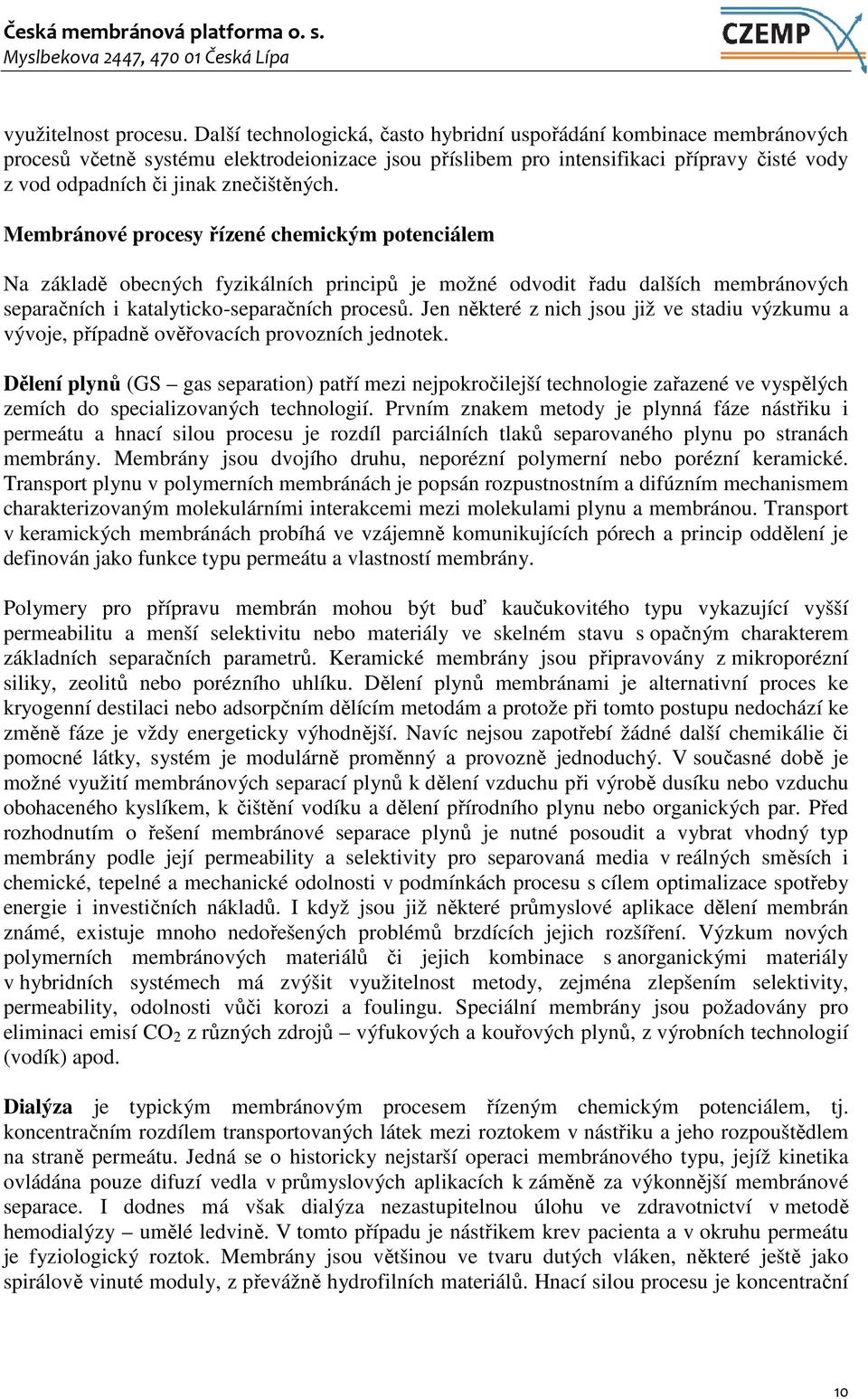 znečištěných. Membránové procesy řízené chemickým potenciálem Na základě obecných fyzikálních principů je možné odvodit řadu dalších membránových separačních i katalyticko-separačních procesů.