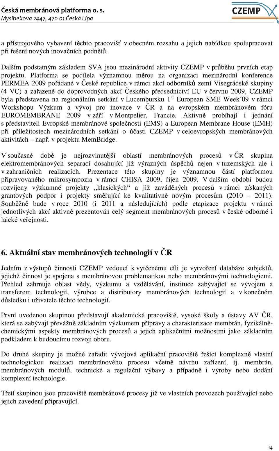 Platforma se podílela významnou měrou na organizaci mezinárodní konference PERMEA 2009 pořádané v České republice v rámci akcí odborníků zemí Visegrádské skupiny (4 VC) a zařazené do doprovodných