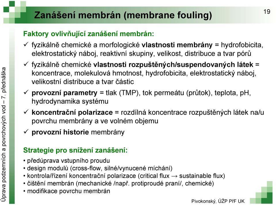 provozní parametry = tlak (TMP), tok permeátu (průtok), teplota, ph, hydrodynamika systému koncentrační polarizace = rozdílná koncentrace rozpuštěných látek na/u povrchu membrány a ve volném objemu