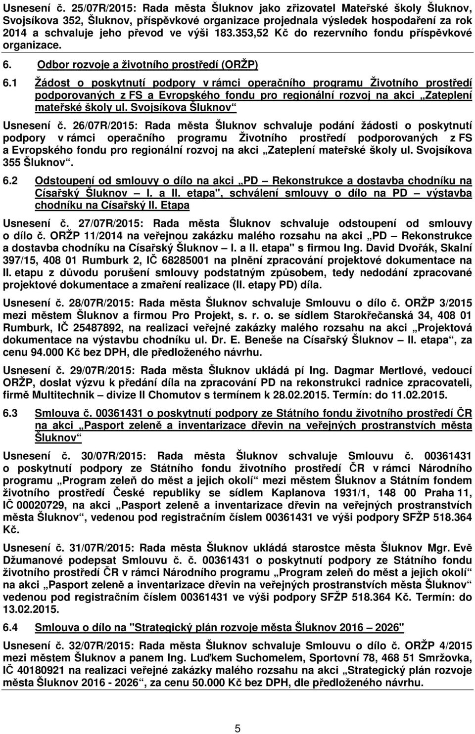 353,52 Kč do rezervního fondu příspěvkové organizace. 6. Odbor rozvoje a životního prostředí (ORŽP) 6.