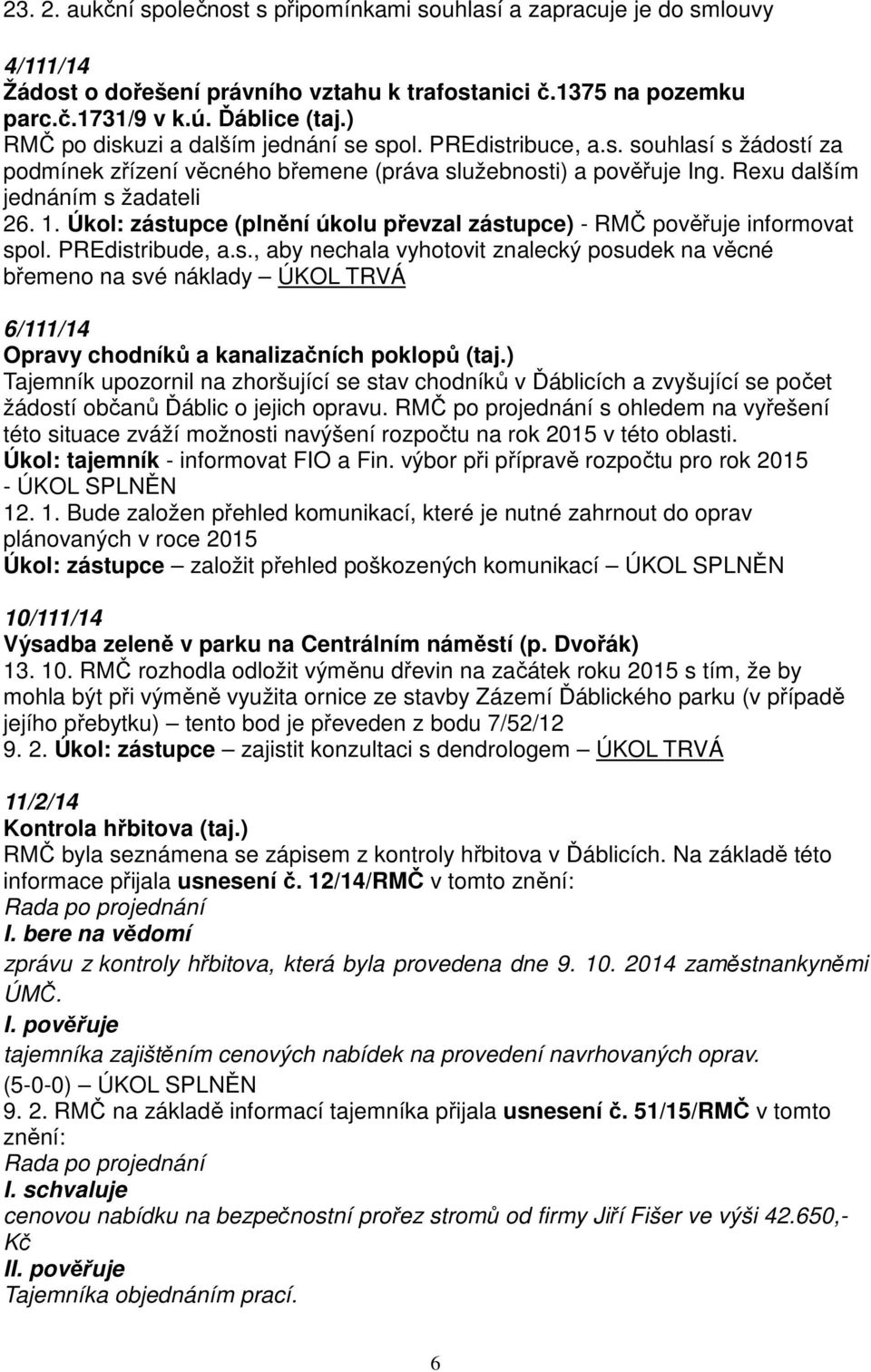 Úkol: zástupce (plnění úkolu převzal zástupce) - RMČ pověřuje informovat spol. PREdistribude, a.s., aby nechala vyhotovit znalecký posudek na věcné břemeno na své náklady ÚKOL TRVÁ 6/111/14 Opravy chodníků a kanalizačních poklopů (taj.