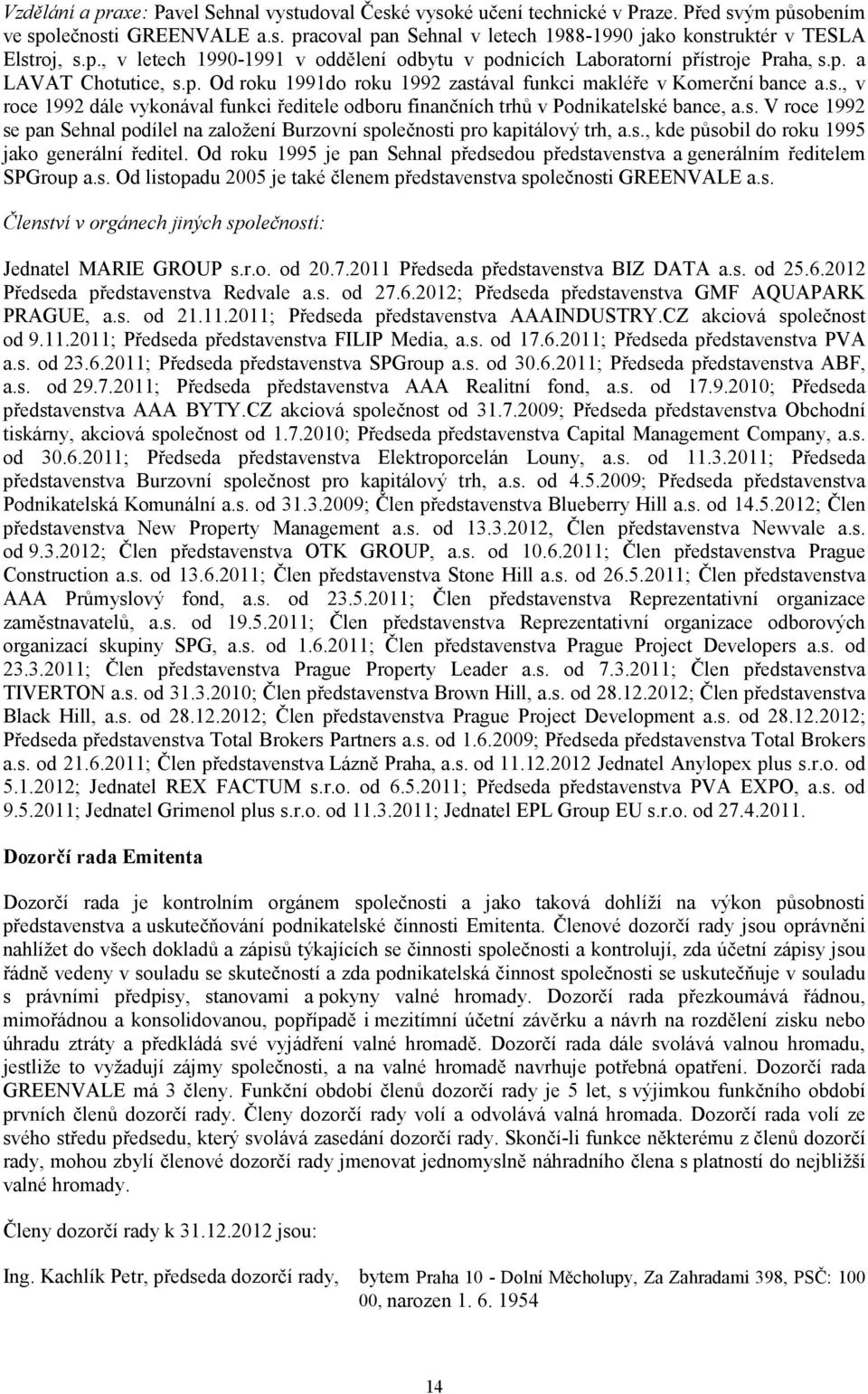 s. V roce 1992 se pan Sehnal podílel na založení Burzovní společnosti pro kapitálový trh, a.s., kde působil do roku 1995 jako generální ředitel.