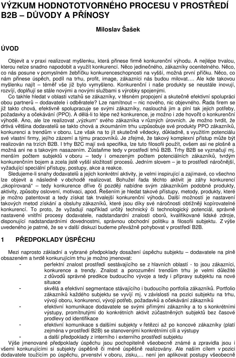 Něco, co nás posune v pomyslném žebříčku konkurenceschopnosti na vyšší, možná první příčku. Něco, co nám přinese úspěch, podíl na trhu, profit, image, zákazníci nás budou milovat.