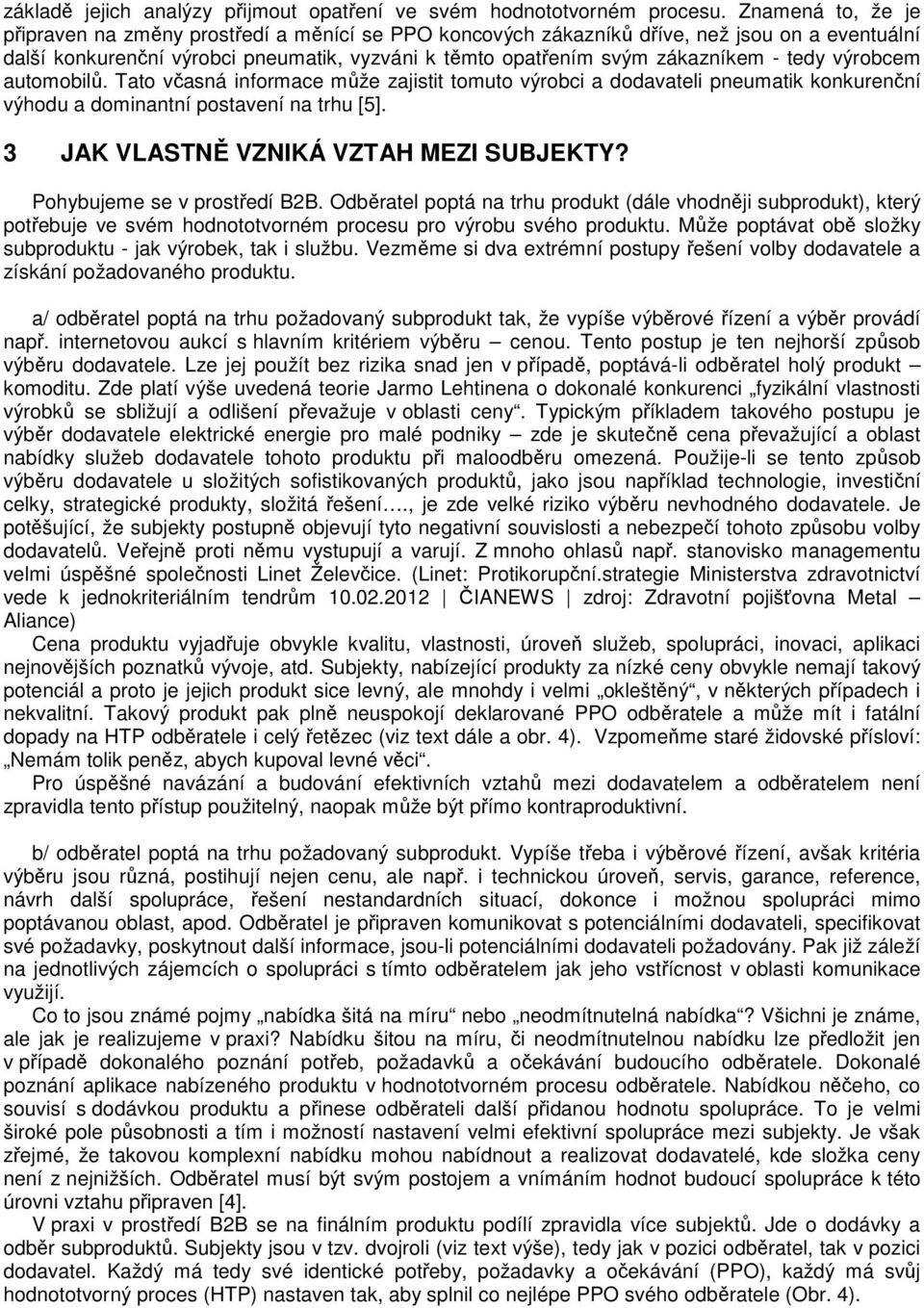 tedy výrobcem automobilů. Tato včasná informace může zajistit tomuto výrobci a dodavateli pneumatik konkurenční výhodu a dominantní postavení na trhu [5]. 3 JAK VLASTNĚ VZNIKÁ VZTAH MEZI SUBJEKTY?