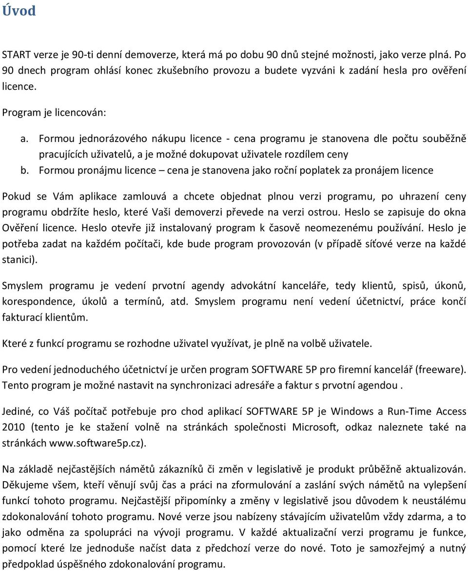 Formou jednorázového nákupu licence - cena programu je stanovena dle počtu souběžně pracujících uživatelů, a je možné dokupovat uživatele rozdílem ceny b.