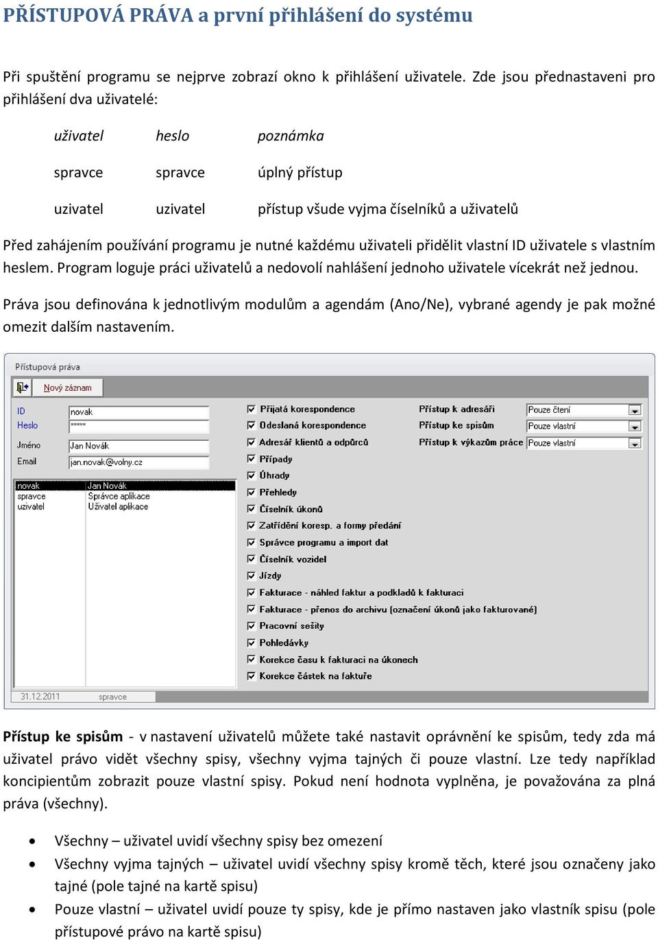 programu je nutné každému uživateli přidělit vlastní ID uživatele s vlastním heslem. Program loguje práci uživatelů a nedovolí nahlášení jednoho uživatele vícekrát než jednou.