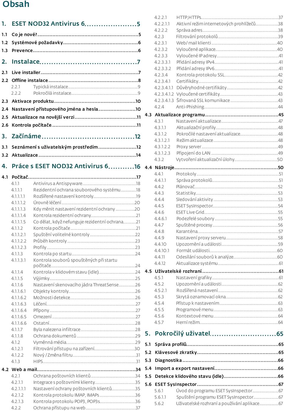 ..37 Aktivní...38 režim internetových prohlížečů Správa...38 adres Filtrování...39 protokolů Web/...40 mail klienti Vyloučené...40 aplikace Vyloučené...41 IPadresy Přidání...41 adresy IPv4 Přidání.