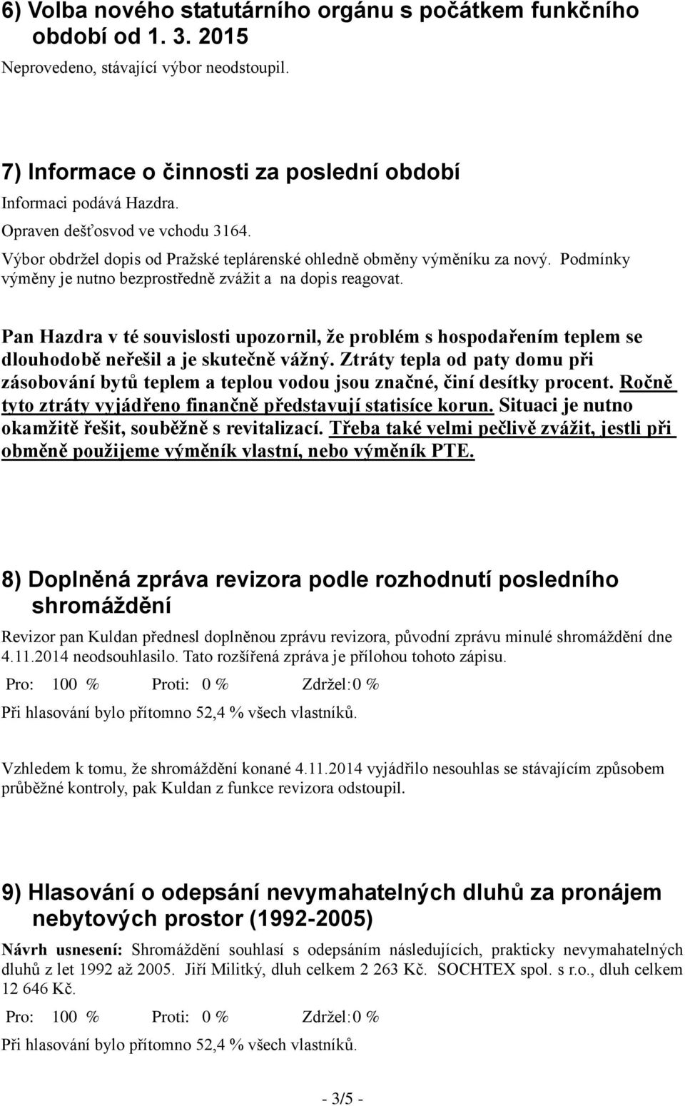 Pan Hazdra v té souvislosti upozornil, že problém s hospodařením teplem se dlouhodobě neřešil a je skutečně vážný.