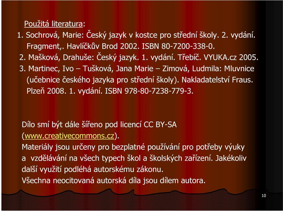 Plzeň 2008. 1. vydání. ISBN 978-80-7238-779-3. Dílo smí být dále šířeno pod licencí CC BY-SA (www.creativecommons.cz).