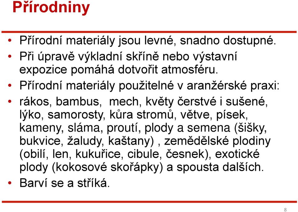 Přírodní materiály použitelné v aranžérské praxi: rákos, bambus, mech, květy čerstvé i sušené, lýko, samorosty, kůra