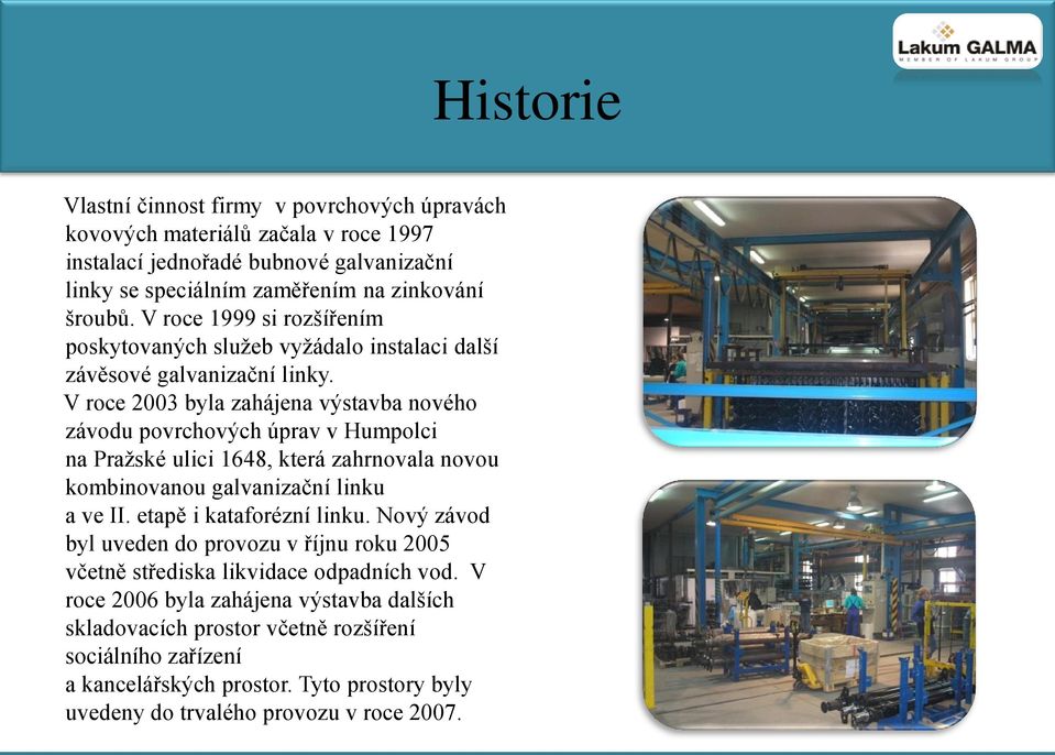 V roce 2003 byla zahájena výstavba nového závodu povrchových úprav v Humpolci na Pražské ulici 1648, která zahrnovala novou kombinovanou galvanizační linku a ve II.